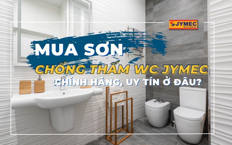 Mua sơn chống thấm nhà vệ sinh JYMEC chính hãng nhất ở đâu?