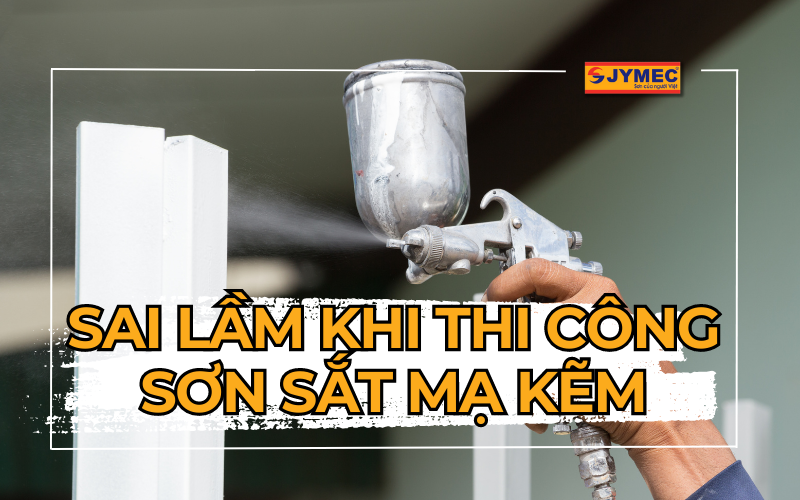 3 Sai lầm khi thi công sơn sắt mạ kẽm nhiều ngươi hay mắc phải