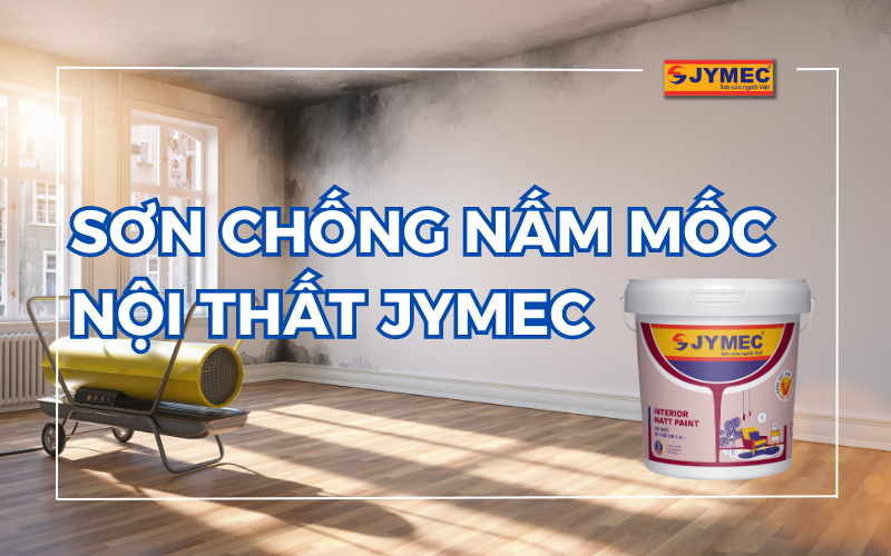 Sơn chống nấm mốc nội thất JYMEC – Bảo vệ tối ưu cho ngôi nhà 