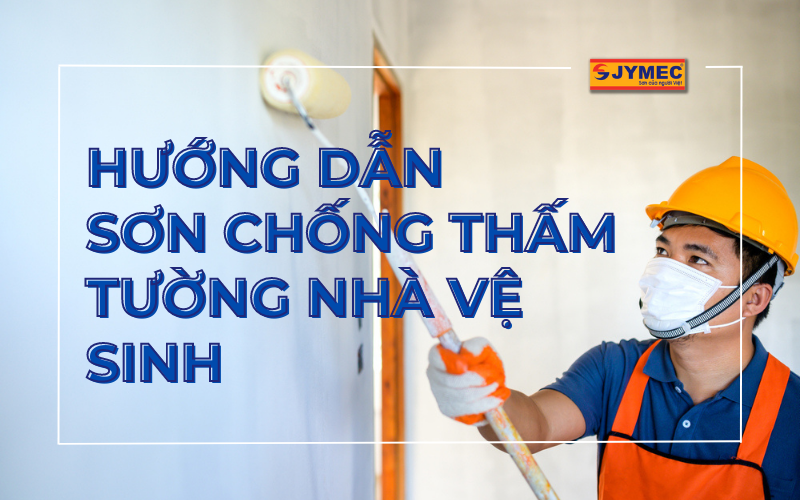 Hướng dẫn sơn chống thấm tường nhà vệ sinh