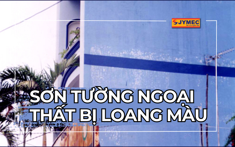 Sơn tường ngoại thất bị loang màu: Nguyên nhân và cách xử lý hiệu quả