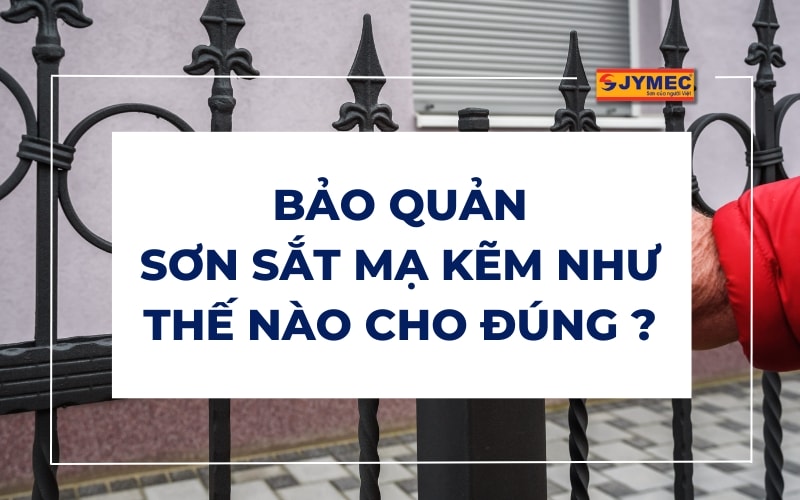 Bảo quản sơn sắt mạ kẽm như thế nào cho đúng?