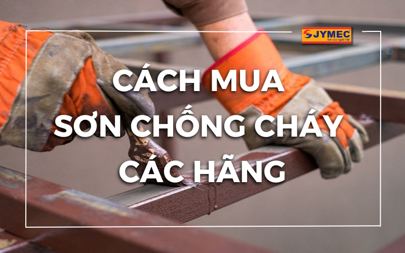 Cách mua sơn chống cháy các hãng chuẩn nhất, giá tốt nhất