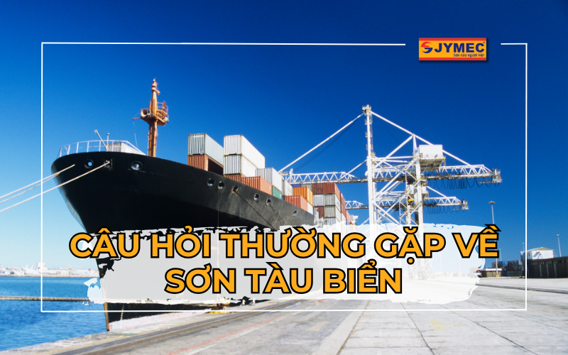 Một số câu hỏi thường gặp về sơn tàu biển