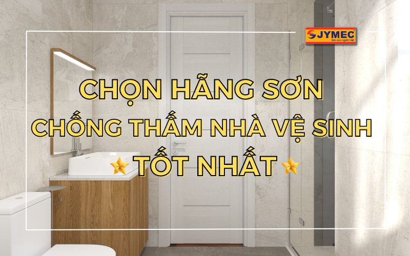 Cách chọn hãng sơn chống thấm nhà vệ sinh chất lượng