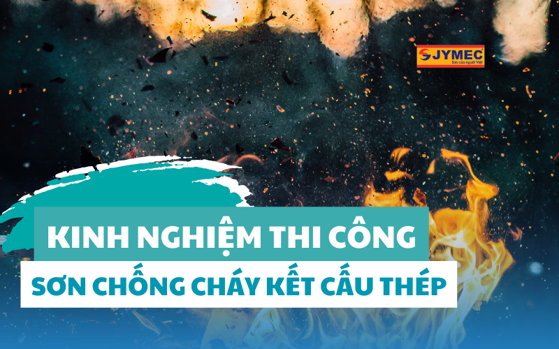 Kinh nghiệm thi công sơn chống cháy cho kết cấu thép