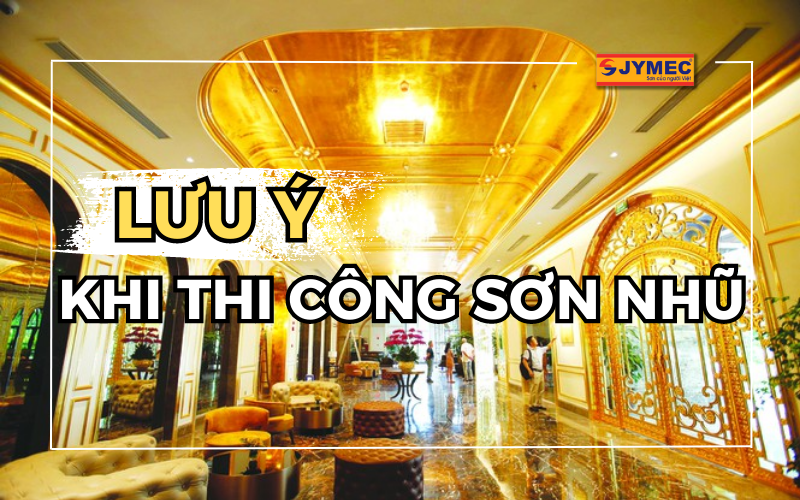 Một số lưu ý khi thi công sơn nhũ bạn cần biết