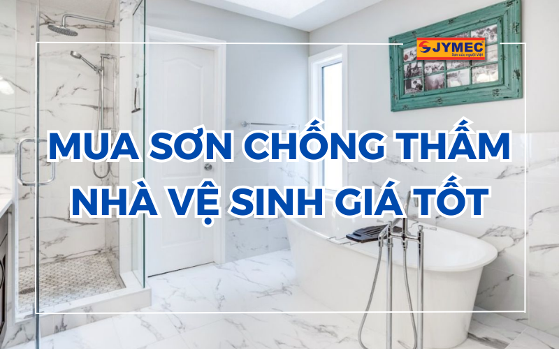 Tham khảo ngay mẹo mua sơn chống thấm nhà vệ sinh giá tốt