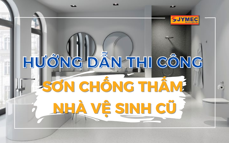 Thi công sơn chống thấm nhà vệ sinh cũ đơn giản nhất