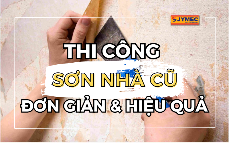 Hướng dẫn thi công sơn nhà cũ đơn giản và hiệu quả tối đa